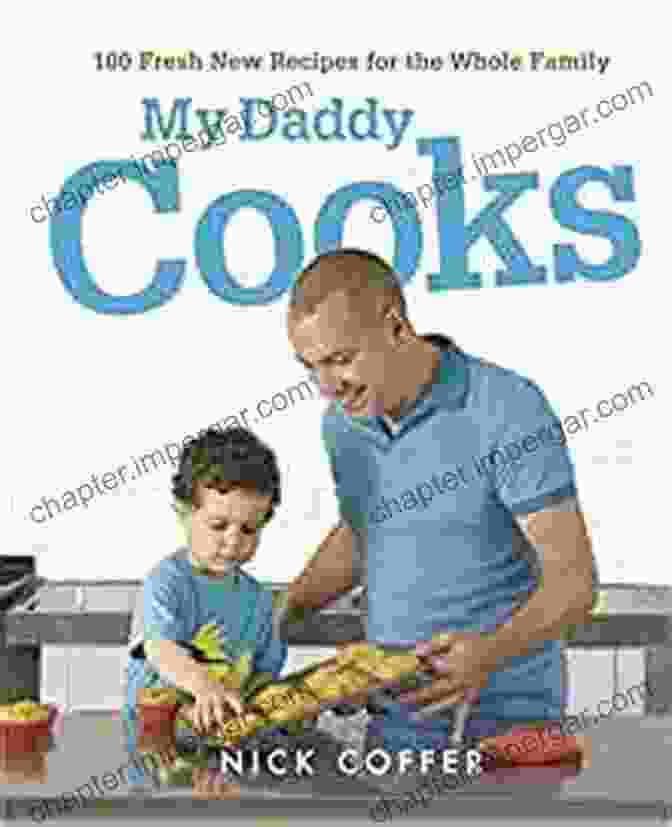 100 Fresh New Recipes For The Whole Family Cookbook My Daddy Cooks: 100 Fresh New Recipes For The Whole Family