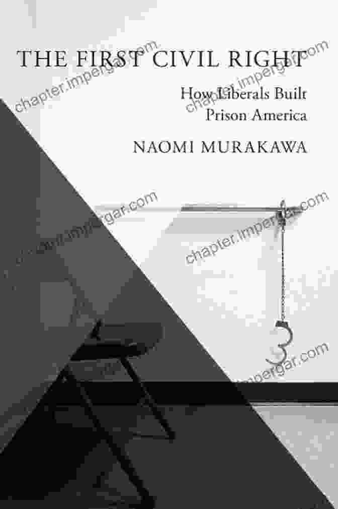 Book Cover Of 'How Liberals Built Prison America' By Sarah Shulman The First Civil Right: How Liberals Built Prison America (Studies In Postwar American Political Development)