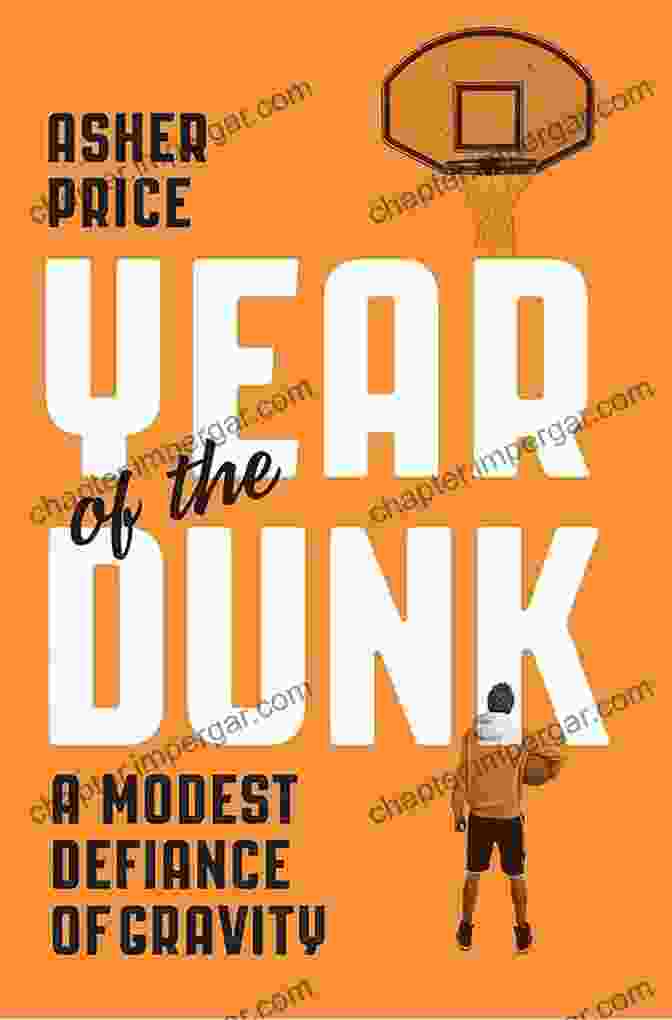 Book Cover Of 'Modest Defiance Of Gravity' Year Of The Dunk: A Modest Defiance Of Gravity