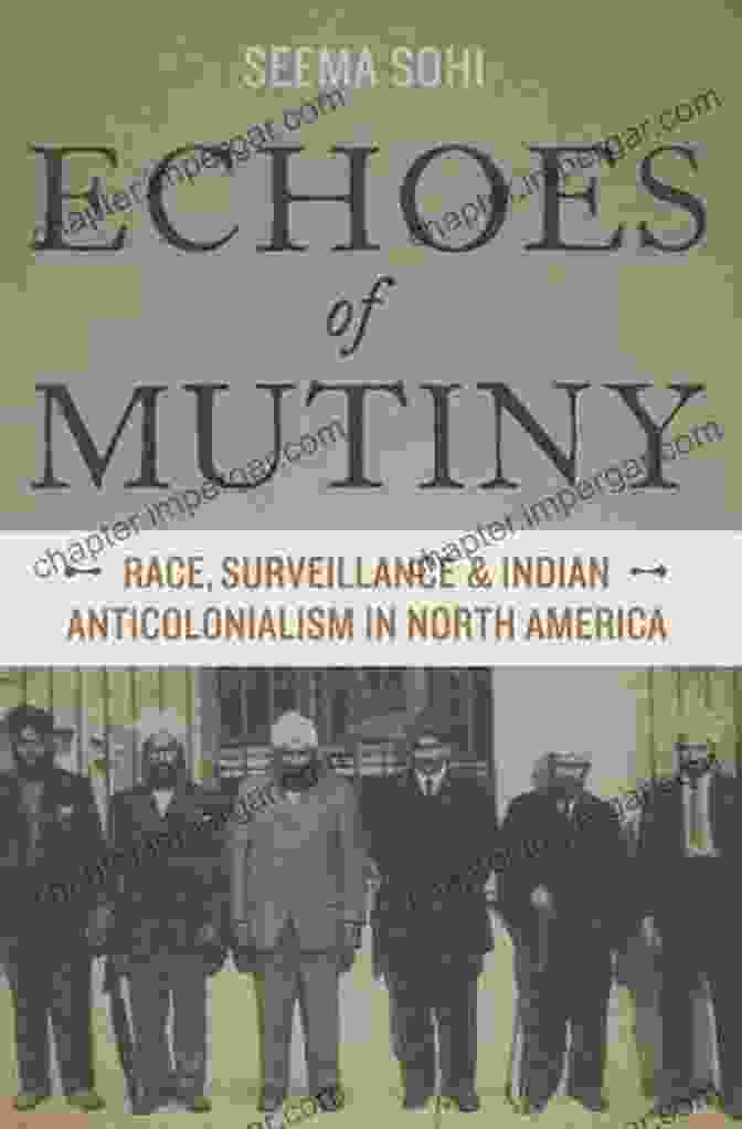 Book Cover Of 'Race Surveillance And Indian Anticolonialism In North America' By Dr. Kevin Bruyneel Echoes Of Mutiny: Race Surveillance And Indian Anticolonialism In North America