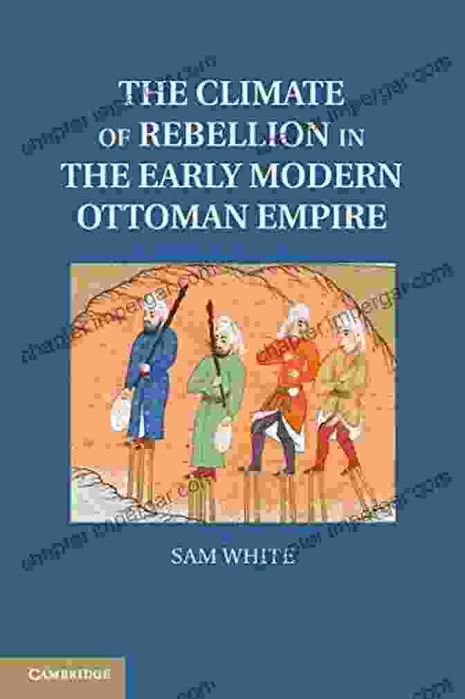 Book Cover Of 'The Climate Of Rebellion In The Early Modern Ottoman Empire' The Climate Of Rebellion In The Early Modern Ottoman Empire (Studies In Environment And History)