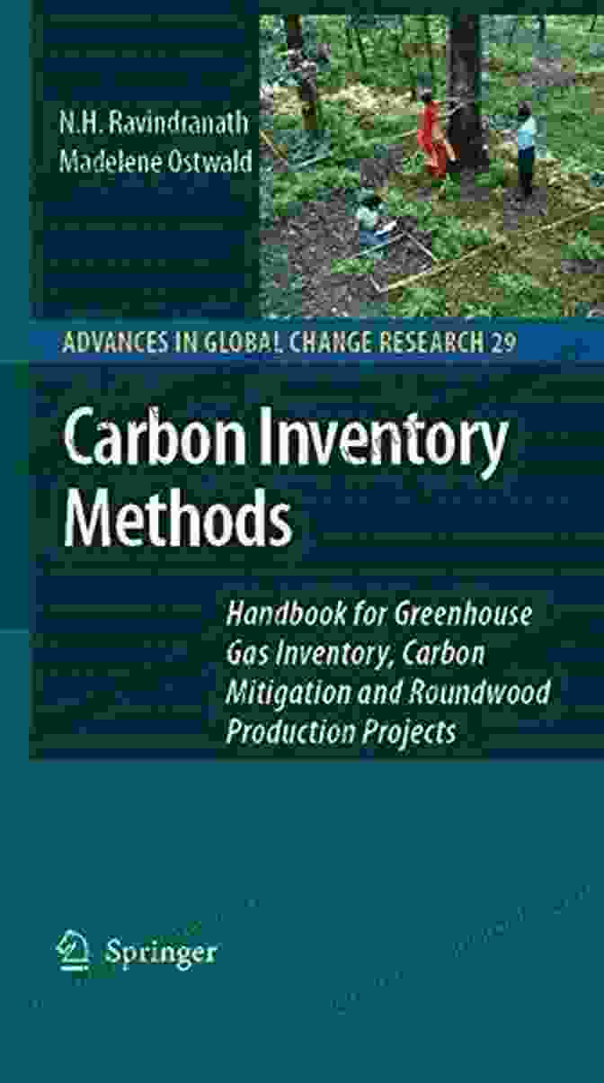 Handbook For Greenhouse Gas Inventory, Carbon Mitigation, And Roundwood Carbon Inventory Methods: Handbook For Greenhouse Gas Inventory Carbon Mitigation And Roundwood Production Projects (Advances In Global Change Research 29)