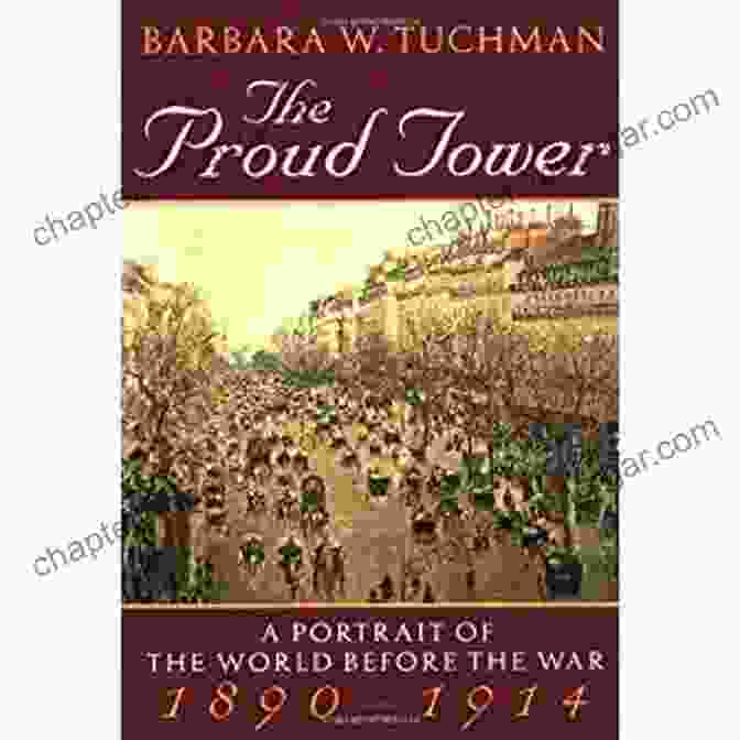 Portrait Of The World Before The War 1890–1914 By Barbara W. Tuchman The Proud Tower: A Portrait Of The World Before The War 1890 1914 Barbara W Tuchman S Great War