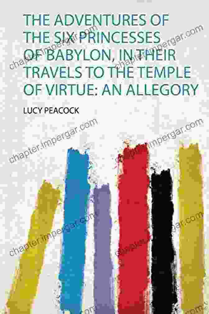 The Six Princesses Of Babylon Embark On An Adventure To The Temple The Adventures Of The Six Princesses Of Babylon In Their Travels To The Temple Of Virtue: An Allegory: Dedicated By Permission To Her Royal Highness The Princess Mary