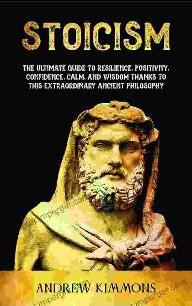 The Ultimate Guide To Resilience, Positivity, Confidence, Calm, And Wisdom Book Cover Stoicism: The Ultimate Guide To Resilience Positivity Confidence Calm And Wisdom Thanks To This Extraordinary Ancient Philosophy