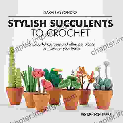 Stylish Succulents To Crochet: 15 Colourful Cactuses And Other Pot Plants To Make For Your Home