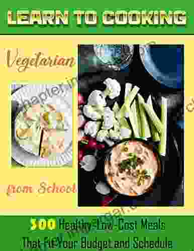 Learn to Cooking Vegetarian from School: 300 Healthy Low Cost Meals That Fit Your Budget and Schedule