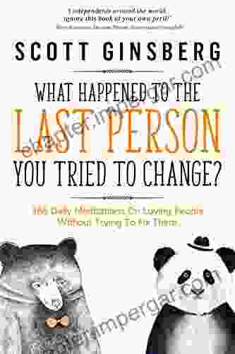 What Happened To The Last Person You Tried To Change?: 366 Daily Meditations On Loving People Without Trying To Fix Them