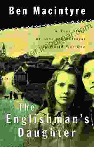 The Englishman S Daughter: A True Story Of Love And Betrayal In World War One