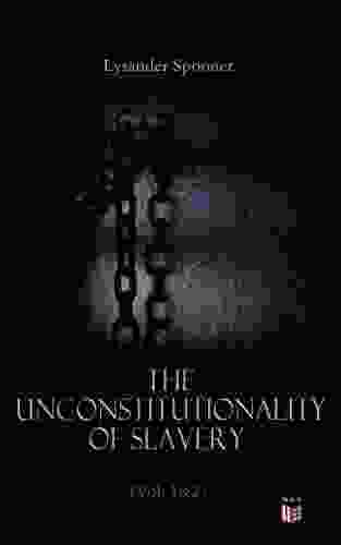 The Unconstitutionality Of Slavery (Vol 1 2): Complete Edition