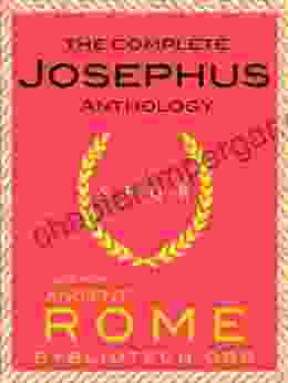 The Josephus Anthology: Against Apion On Hades The Antiquities Of The Jews The Wars Of The Jews The Life Of Flavius Josephus (Texts From Ancient Rome 4)