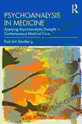 Psychoanalysis In Medicine: Applying Psychoanalytic Thought To Contemporary Medical Care