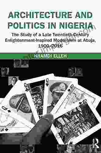 Architecture And Politics In Nigeria: The Study Of A Late Twentieth Century Enlightenment Inspired Modernism At Abuja 1900 2024