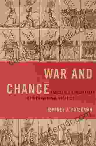 War And Chance: Assessing Uncertainty In International Politics (Bridging The Gap)