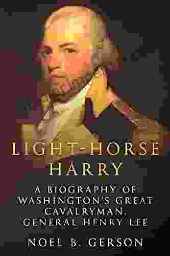 Light Horse Harry: A Biography Of Washington S Great Cavalryman General Henry Lee (Heroes And Villains From American History)