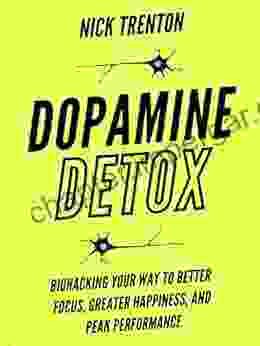 Dopamine Detox: Biohacking Your Way To Better Focus Greater Happiness And Peak Performance (Mental And Emotional Abundance 3)