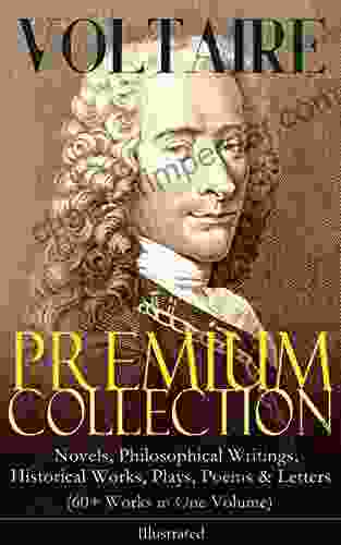 VOLTAIRE Premium Collection: Novels Philosophical Writings Historical Works Plays Poems Letters (60+ Works In One Volume) Illustrated: Candide The Atheist Dialogues Oedipus Caesar