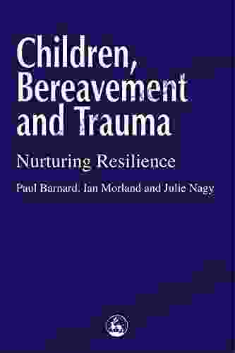 Children Bereavement And Trauma: Nurturing Resilience