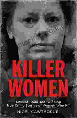 Killer Women: Chilling Dark and Gripping True Crime Stories of Women Who Kill