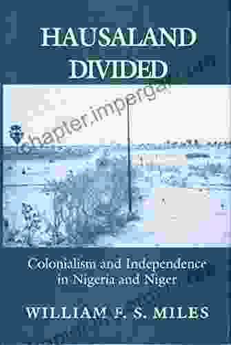 Hausaland Divided: Colonialism And Independence In Nigeria And Niger (The Wilder House In Politics History And Culture)