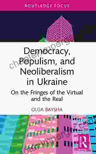 Democracy Populism And Neoliberalism In Ukraine: On The Fringes Of The Virtual And The Real (Routledge Focus On Communication Studies)