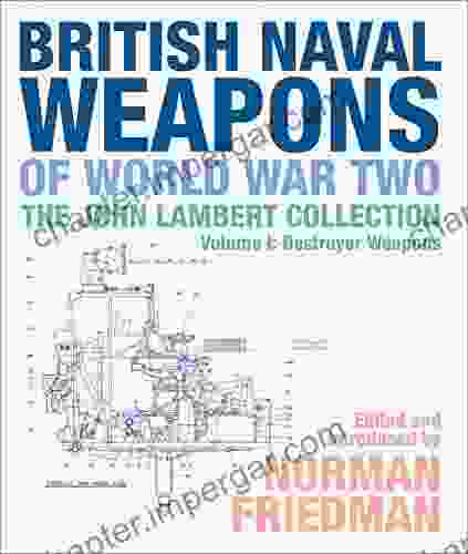 British Naval Weapons Of World War Two Volume I: Destroyer Weapons (The John Lambert Collection)