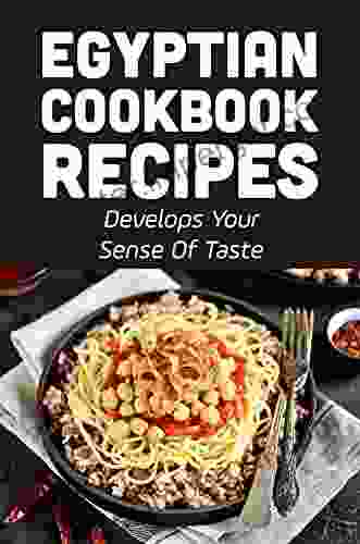 Egyptian Cookbook Recipes: Develops Your Sense Of Taste: Easy Egyptian Cuisine