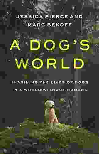 A Dog S World: Imagining The Lives Of Dogs In A World Without Humans