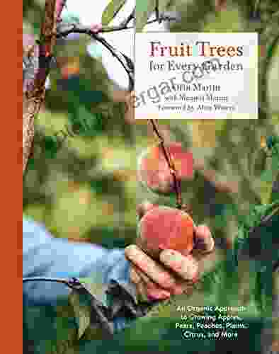 Fruit Trees for Every Garden: An Organic Approach to Growing Apples Pears Peaches Plums Citrus and More