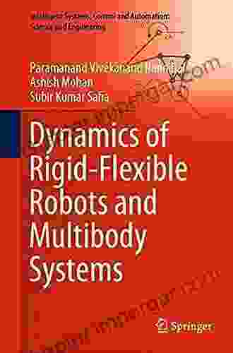 Dynamics Of Rigid Flexible Robots And Multibody Systems (Intelligent Systems Control And Automation: Science And Engineering 100)