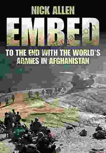 Embed To The End With The World S Armies In Afghanistan