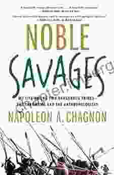 Noble Savages: My Life Among Two Dangerous Tribes The Yanomamo And The Anthropologists