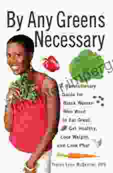 By Any Greens Necessary: A Revolutionary Guide For Black Women Who Want To Eat Great Get Healthy Lose Weight And Look Phat