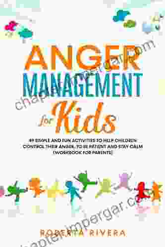 Anger Management for Kids: 49 Simple Fun Activities To Help Children Control Their Anger To Be Patient And Stay Calm (helping your anxious child)