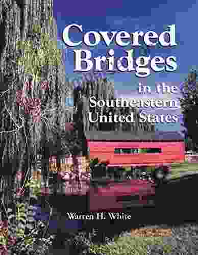 Covered Bridges In The Southeastern United States: A Comprehensive Illustrated Catalog