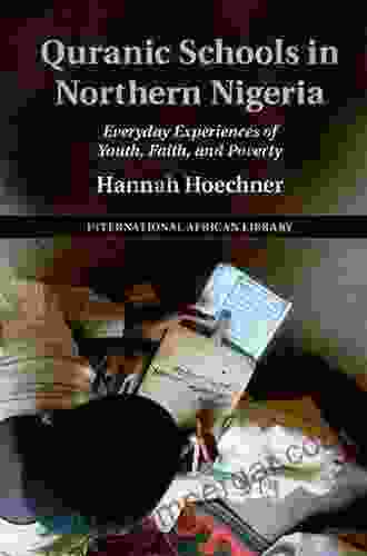 Quranic Schools In Northern Nigeria: Everyday Experiences Of Youth Faith And Poverty (The International African Library 54)