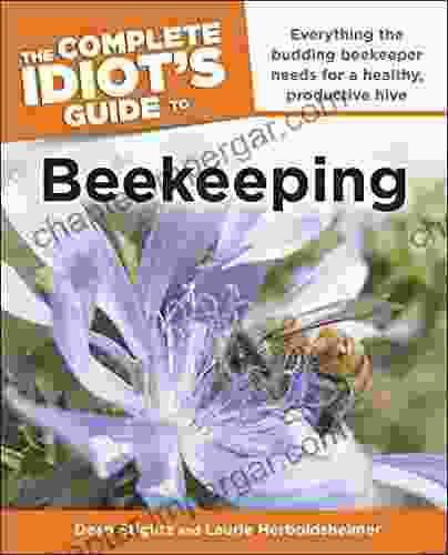 The Complete Idiot S Guide To Beekeeping: Everything The Budding Beekeeper Needs For A Healthy Productive Hive