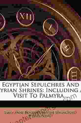 Egyptian Sepulchres And Syrian Shrines: Including Some Stay In The Lebanon At Palmyra And In Western Turkey Volume 2