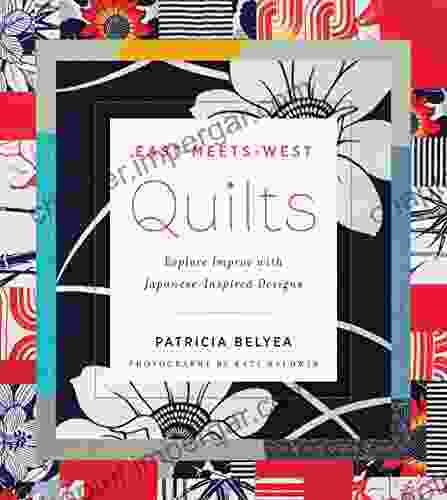 East Meets West Quilts: Explore Improv With Japanese Inspired Designs