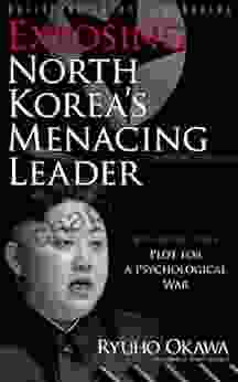 Exposing North Korea S Menacing Leader: Kim Jong Un S Plot For A Psychological War