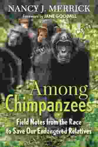 Among Chimpanzees: Field Notes From The Race To Save Our Endangered Relatives