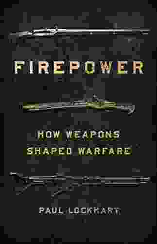 Firepower: How Weapons Shaped Warfare