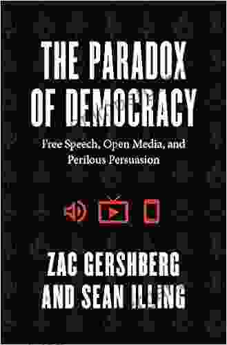 The Paradox Of Democracy: Free Speech Open Media And Perilous Persuasion