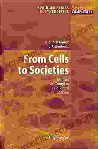 From Cells To Societies: Models Of Complex Coherent Action (Springer In Synergetics)