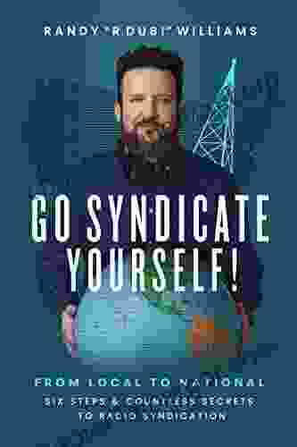 Go Syndicate Yourself : From Local To National: Six Steps And Countless Secrets To Radio Syndication