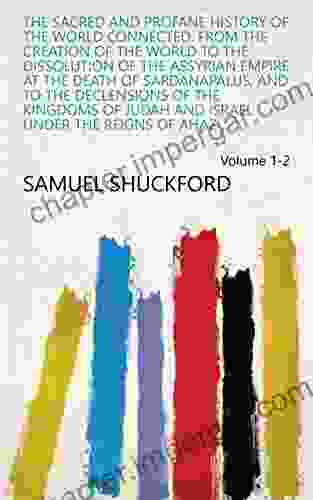 The Sacred And Profane History Of The World Connected: From The Creation Of The World To The Dissolution Of The Assyrian Empire At The Death Of Sardanapalus Under The Reigns Of Ahaz Volume 1 2