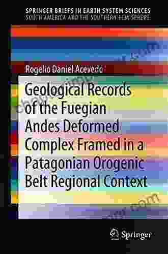 Geological Records Of The Fuegian Andes Deformed Complex Framed In A Patagonian Orogenic Belt Regional Context (SpringerBriefs In Earth System Sciences)