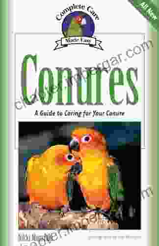 Conures: A Guide To Caring For Your Conure (Complete Care Made Easy)