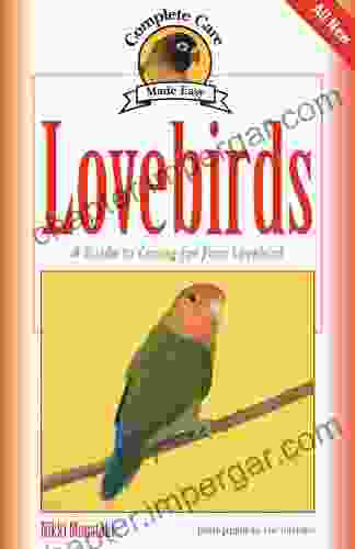 Lovebirds: A Guide To Caring For Your Lovebird (Complete Care Made Easy)