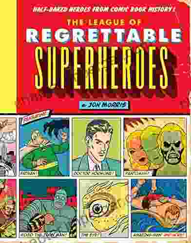 The League Of Regrettable Superheroes: Half Baked Heroes From Comic History